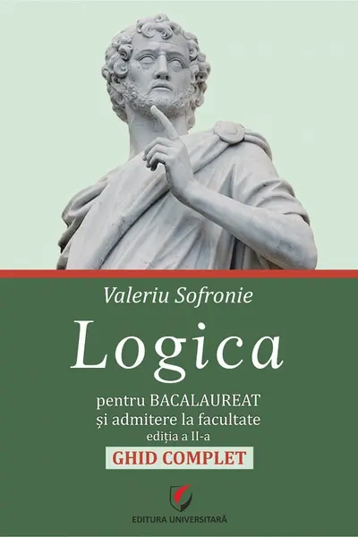 Logica pentru Bacalaureat si admitere la facultate. Ghid complet. Editia a II-a