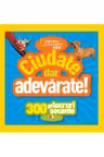 National Geographic kids. Ciudate dar adevarate! 300 de lucruri socante