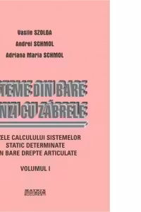 Sisteme din bare. Grinzi cu zabrele. Bazele calculului sistemelor static determinate din bare drepte articulate. Vol. 1