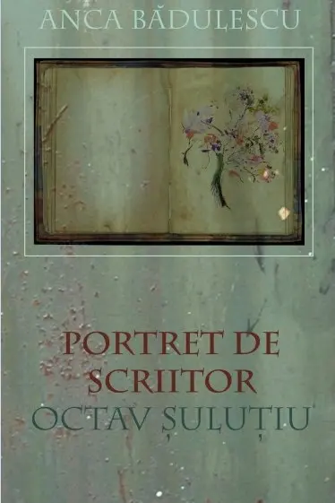 Portret de scriitor: Octav Șuluțiu