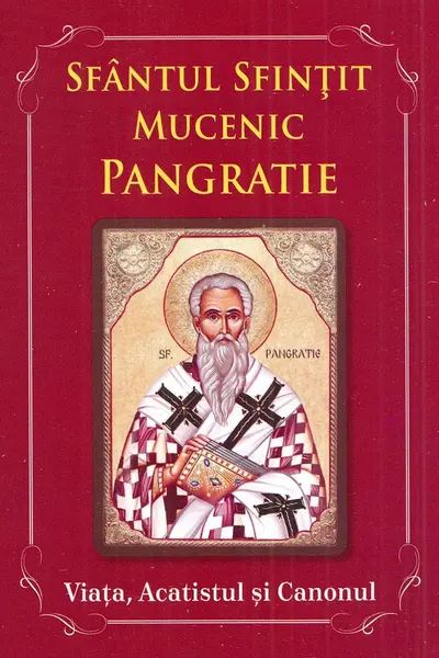 Sfântul Sfințit Mucenic Pangratie. Viața, Acatistul și Canonul