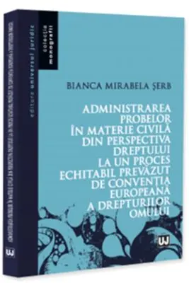 Administrarea probelor in materie civila din perspectiva dreptului la un proces echitabil prevazut de Conventia Europeana a Drepturilor Omului