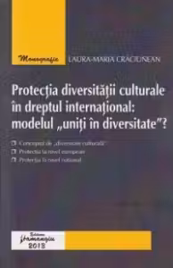 Protectia diversitatii culturale in dreptul international: modelul "uniti in diversitate"?
