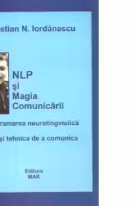 NLP si magia comunicarii - programarea neurolingvistica in arta si tehnica de a comunica