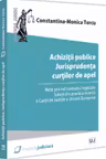 Achizitii publice. Jurisprudenta curtilor de apel. Note privind contextul legislativ. Solutii din practica recenta a Curtii de Justitie a Uniunii Europene