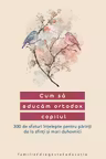 Cum sa educam ortodox copilul. 300 de sfaturi intelepte pentru parinti de la sfinti si mari duhovnici