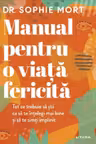 MANUAL PENTRU O VIATA FERICITA. Sophie Mort
