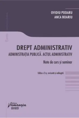Drept administrativ. Administratia publica. Actul administrativ. Editia a 3-a - Ovidiu Podaru, Anca Boariu
