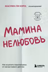 Мамина нелюбовь. Как исцелить скрытые раны от несчастливого детства