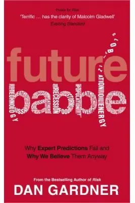 Future Babble. Why Expert Predictions Fail And Why We Believe Them Anyway