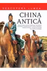 CHINA ANTICA. Descopera lumea. Vol.3