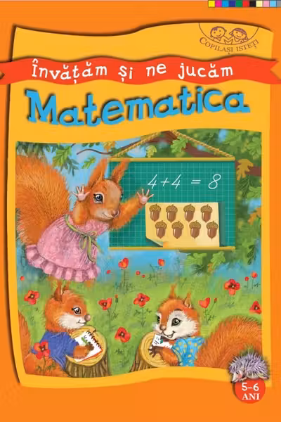 Copilasi isteti. Invatam si ne jucam 5-6 ani. Matematica.