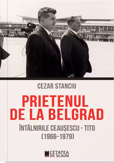 Prietenul de la Belgrad. Intalnirile Ceausescu – Tito (1966-1979)