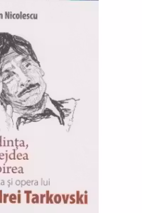 Credinta, nadejdea si iubirea in viata si opera lui Andrei Tarkovski