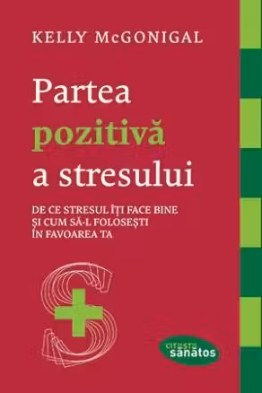 Partea pozitivă a stresului. De ce stresul îţi face bine şi cum să-l foloseşti în favoarea ta