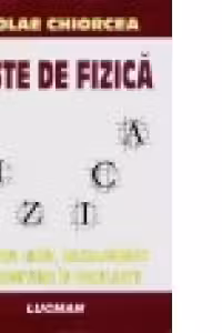 TESTE DE FIZICA - PENTRU LICEU, BACALAUREAT SI ADMITERE IN FACULTATE