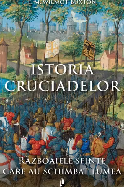 Istoria Cruciadelor. Razboaiele sfinte care au schimbat lumea