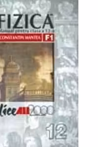 FIZICA F1. MANUAL PENTRU CLASA A 12-A (Constantin Mantea)