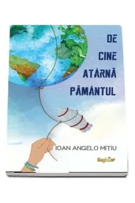 De cine atarna Pamantul - Ioan Angelo Mitiu