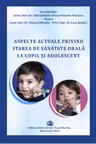 Aspecte actuale privind starea de sanatate orala la copil si adolescent