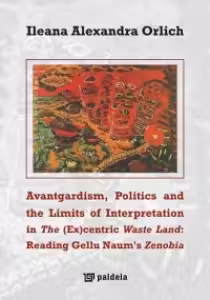 Avantgardism, Politics and the (Ex)centric Waste Land: Reading Gellu Naum s Zenobia (Avantgardism, politica si limitele interpretarii in fostul centru teritoriului de deseuri, citat din Zenobia, Gellu Naum)