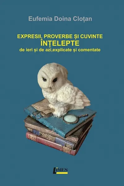 Expresii, proverbe și cuvinte înțelepte de ieri și de azi, explicate și comentate