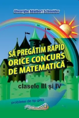 Sa pregatim rapid orice concurs de matematica, clasele 3 si 4