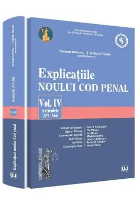 Explicatiile noului Cod penal volumul 4 articolele 257-366