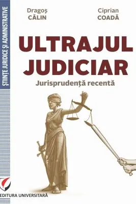 Ultrajul judiciar. Jurisprudenta recenta - Dragos Calin, Ciprian Coada