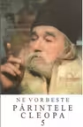 Ne vorbeste parintele Cleopa, volumul 5