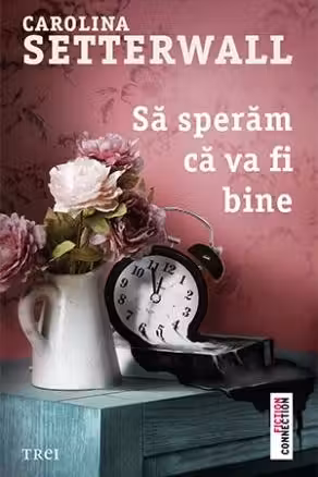 Sa speram ca va fi bine - Carolina Setterwall. Traducere de Madalina Grosoiu