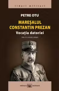 Maresalul Constantin Prezan - Vocatia datoriei. Editia a II-a, revazuta si adaugita