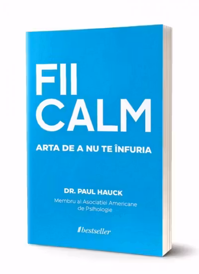 FII CALM. Cum sa facem fata frustrarilor si starilor de furie