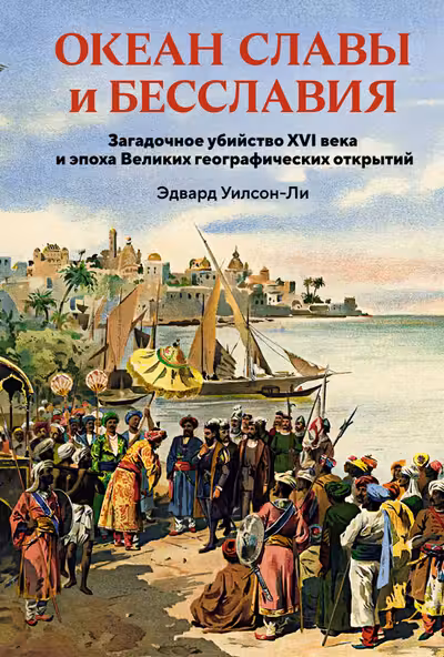 Океан славы и бесславия. Загадочное убийство XVI века и эпоха Великих географических открытий