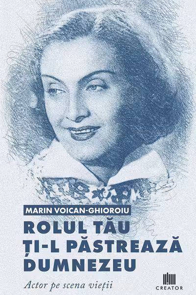 Rolul tau ti-l pastreaza Dumnezeu. Actor pe scena vietii