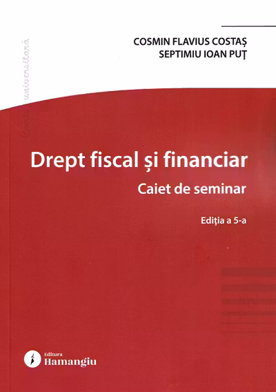 Drept fiscal si financiar. Caiet de seminar. Editia a 5-a - Cosmin Flavius Costas, Septimiu Ioan Put