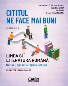 Cititul ne face mai buni. Limba și literatura română. Noțiuni, aplicații, repere istorice. Clasa a X-a
