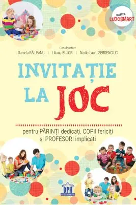 Invitatie la joc pentru parinti dedicati, copii fericiti si profesori implicati - Daniela Raileanu, Liliana Bujor, Nadia-Laura Serdenciuc (coord.)