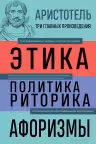 Аристотель. Этика. Политика. Риторика. Афоризмы