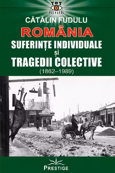 Romania. Suferinte indiviuale si tragedii colective (1862-1989)