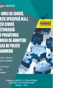 Teste-grila de logica, legislatie specifica M.A.I. Educatie civica si cetateneasca pentru pregatirea examenului de admitere in scolile de politie si jandarmerie. Sesiunea 2024