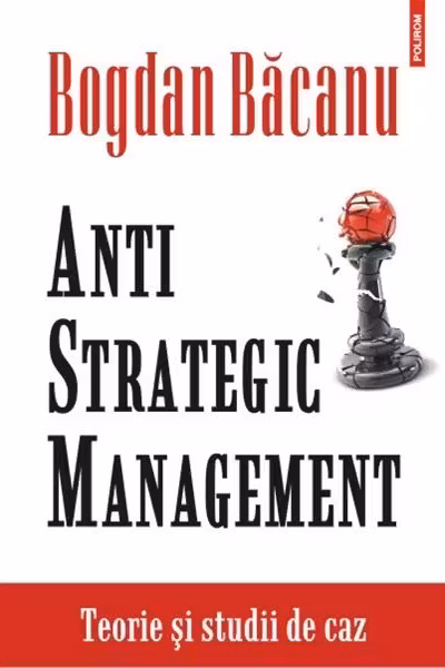 Anti-Strategic Management. Teorie si studii de caz