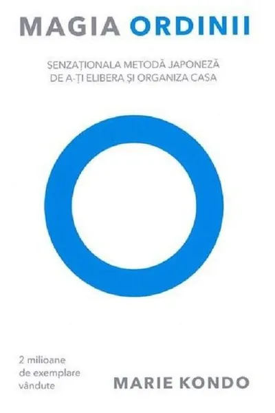 Magia ordinii. Senzationala metoda japoneza de a-ti elibera si organiza casa - Marie Kondo