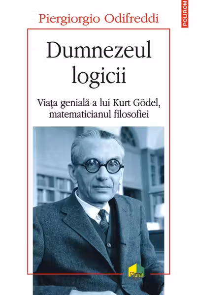 Dumnezeul logicii. Viața genială a lui Kurt Gödel, matematicianul filosofiei