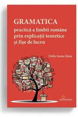 Gramatica practica a limbii romane prin explicatii teoretice si fise de lucru