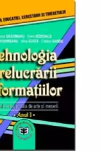 Tehnologia prelucrarii informatiilor. Manual pentru scoala de arte si meserii. Anul I