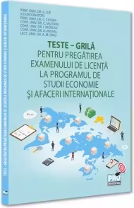 Teste‐grila pentru pregatirea examenului de licenta la programul de studii economice si afaceri internationale