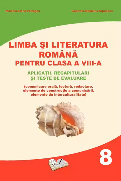 Limba si Literatura Romana pentru cls. A VIII-a - aplicatii, recapitulari si teste de evaluare