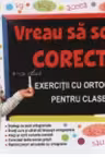 Vreau sa scriu corect! Exercitii cu ortograme pentru clasele 2-4
