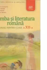 Limba si literatura romana. Manual pentru clasa a XII-a